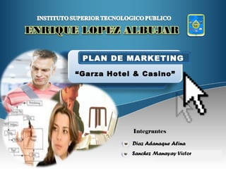 Diaz Adanaque Alina Integrantes Sanchez Manayay Victor “ Garza Hotel & Casino” PLAN DE MARKETING   
