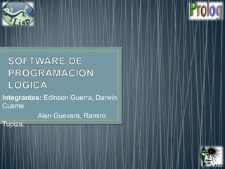 Integrantes: Edinson Guerra, Darwin
Cusme
Alan Guevara, Ramiro
Tupiza.
 