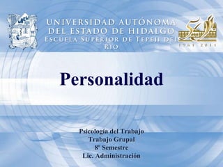 Personalidad
Psicología del Trabajo
Trabajo Grupal
8º Semestre
Lic. Administración

 