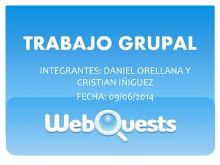 TRABAJO GRUPAL
INTEGRANTES: DANIEL ORELLANA Y
CRISTIAN IÑIGUEZ
FECHA: 09/06/2014
 