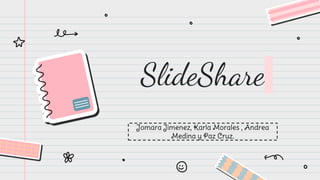 SlideShare
Jomara Jimenez, Karla Morales , Andrea
Medina y Paz Cruz.
 