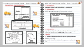 Fecha: 12/04/2022
Fecha: 12/04/2022
TUBERÍA METÁLICA CORRUGADA RANURADA f.7. Velocidad mínima
Es de 0.9 m/s fluyendo a tubo lleno para evitar la sedimentación
f.8. Velocidad máxima
Se debe seguir según la tabla para evitar erosiones de las paredes
f.9. Pendiente mínima
Las pendientes mínimas de diseño de acuerdo a los diámetros, serán aquellas que
satisfagan la velocidad mínima de 0,90 m/s fluyendo a tubo lleno.
g. Registros
g.1. Tendrán la capacidad suficiente como para que entre un hombre, para
colectores será de 1.20m
g.2. Deberán ubicarse fuera de la calzada, excepto en caminos de servicio o en
calles.
Autor: Benji Lenin GUTIERREZ QUISPE
Autor: Benji Lenin GUTIERREZ QUISPE
 