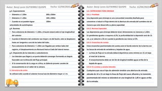 Fecha: 12/04/2022
Fecha: 12/04/2022
g.3. Espaciamiento
• Diámetro ≥ 1.20m 200 a 350m
• Diámetro ≤ 1.20m 100 a 200m
• Cuando no se pueden lograr 100m
velocidades de autolimpieza
g.4. Buzones
• Para colectores de diámetro < 1.20m, el buzón estará sobre el eje longitudinal
del colector
• Cuando el diámetro del conductor sea mayor a la del buzón, este se desplazara
hasta ser tangente a uno de los lados del tubo.
• Para colectores de diámetro > 1.20m con llegadas por ambos lados del
registro, el desplazamiento se efectuará hacia el lado del lateral menor.
g.5. Disposición de los laterales o subcolectores
• Los laterales que llegan a un punto deberán converger formando un ángulo
favorable con la dirección del flujo principal.
• Si la conservación de la carga es crítica, se deberán proveer canales de
encauzamiento en el radier de la cámara.
h. Estructura de unión
Se utilizará sólo cuando el colector troncal sea de diámetro mayor a 1 m.
6.4. DEPRESIONES PARA DRENAJE
6.4.1. Finalidad
Una depresión para drenaje es una concavidad revestida diseñada para
concentrar e inducir el flujo dentro de la abertura de entrada del sumidero de tal
manera que este desarrolle su plena capacidad.
6.4.2. Normas Especiales
Las depresiones para drenaje deberán tener dimensiones no menores a 1,50m.
En pendientes iguales o mayores al 2%, la profundidad de la depresión será de 15
cm, y se reducirá a 10 cm cuando la pendiente sea menor al 2%.
6.4.3. Ensanches de cuneta
Estos ensanches pavimentados de cuneta unen el borde exterior de la berma con
las bocas de entrada de vertederos y bajadas de agua.
• La línea de flujo en la entrada deberá deprimirse como mínimo en 15 cm bajo
el nivel de la berma.
• El ensanchamiento debe ser de 3m de longitud medido aguas arriba de la
bajada de aguas.
6.4.4. En cunetas y canales laterales
Cualquiera que sea el tipo de admisión tendrán una abertura de entrada
ubicada de 10 a 15 cm bajo la línea de flujo del cauce afluente y la transición
pavimentada del mismo se extenderá en una longitud de 1,00 m aguas arriba
de la entrada.
Autor: Benji Lenin GUTIERREZ QUISPE
Autor: Benji Lenin GUTIERREZ QUISPE
 