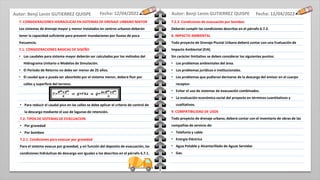 Fecha: 12/04/2022
Fecha: 12/04/2022
7. CONSIDERACIONES HIDRAÚLICAS EN SISTEMAS DE DRENAJE URBANO MAYOR
Los sistemas de drenaje mayor y menor instalados en centros urbanos deberán
tener la capacidad suficiente para prevenir inundaciones por lluvias de poca
frecuencia.
7.1. CONSIDERACIONES BASICAS DE DISEÑO
• Las caudales para sistema mayor deberán ser calculados por los métodos del
Hidrograma Unitario o Modelos de Simulación.
• El Período de Retorno no debe ser menor de 25 años.
• El caudal que o pueda ser absorbido por el sistema menor, deberá fluir por
calles y superficie del terreno.
7.2.2. Condiciones de evacuación por bombeo
Deberán cumplir las condiciones descritas en el párrafo 6.7.2.
8. IMPACTO AMBIENTAL
Todo proyecto de Drenaje Pluvial Urbano deberá contar con una Evaluación de
Impacto Ambiental (EIA)
Sin carácter limitativo se deben considerar los siguientes puntos:
• Los problemas ambientales del área.
• Los problemas jurídicos e institucionales.
• Los problemas que pudieran derivarse de la descarga del emisor en el cuerpo
receptor.
• Evitar el uso de sistemas de evacuación combinados.
• La evaluación económica social del proyecto en términos cuantitativos y
cualitativos.
9. COMPATIBILIDAD DE USOS
Todo proyecto de drenaje urbano, deberá contar con el inventario de obras de las
compañías de servicio de:
• Telefonía y cable
• Energía Eléctrica
• Agua Potable y Alcantarillado de Aguas Servidas
• Gas.
• Para reducir el caudal pico en las calles se debe aplicar el criterio de control de
la descarga mediante el uso de lagunas de retención.
7.2. TIPOS DE SISTEMAS DE EVACUACION
• Por gravedad
• Por bombeo
7.2.1. Condiciones para evacuar por gravedad
Para el sistema evacue por gravedad, y en función del deposito de evacuación, las
condiciones hidráulicas de descarga son iguales a los descritos en el párrafo 6.7.1.
Autor: Benji Lenin GUTIERREZ QUISPE
Autor: Benji Lenin GUTIERREZ QUISPE
 