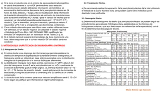 a) Si la zona en estudio esta en el entorno de alguna estación pluviográfica,
se usará directamente la curva IDF perteneciente a esa estación.
b) Si para la zona en estudio sólo existe información pluviométrica, se
encontrará la distribución de frecuencia de la precipitación máxima en 24
horas de dicha estación, y luego junto con la utilización de la información
de la estación pluviográfica más cercana se estimarán las precipitaciones
para duraciones menores de 24 horas y para el período de retorno que se
requieran. La intensidad requerida quedará dada por I = P / t (t,T) (t,T) ,
donde I(t,T) es la intensidad para una duración t y periodo de retorno T
requeridos; y P(t,T) es la precipitación para las mismas condiciones.
c) Como método alternativo para este último caso pueden utilizarse curvas
IDF definidas por un estudio regional. De utilizarse el estudio regional
«Hidrología del Perú» IILA - UM – SENAMHI 1983 modificado, las
fórmulas IDF respectivas son las mostradas en las Tablas 3a y 3b.
d) Si el método racional requiere de intensidades de lluvia menores de una
hora, debe asegurarse que la curva o relación IDF sea válida para esa
condición
3. MÉTODOS QUE USAN TÉCNICAS DE HIDROGRAMAS UNITARIOS
3.1. Hietograma de Diseño
a) En sitios donde no se disponga de información que permita establecer la
distribución temporal de la precipitación durante la tormenta (hietograma), el
hietograma podrá ser obtenido en base a técnicas simples como la distribución
triangular de la precipitación o la técnica de bloques alternantes.
b) La distribución triangular viene dada por las expresiones: h= 2P/T, altura h del
pico del hietograma, donde P es la precipitación total. r= ta/Td, coeficiente de
avance de la tormenta igual al tiempo al pico, t a, entre la duración total. t b =Td -
ta = (1 - r) Td, tiempo de recesión. donde: r puede estimarse de las tormentas de
estaciones pluviográficas cercanas o tomarse igual a 0,6 dentro de un criterio
conservador.
c) La duración total de la tormenta para estos métodos simplificados será 6, 12 o 24
horas según se justifique por información de registros hidrológicos.
3.2. Precipitación Efectiva
a) Se recomienda realizar la separación de la precipitación efectiva de la total utilizando
el método de la Curva Número (CN); pero pueden usarse otros métodos que el
diseñador crea justificable
3.3. Descarga de Diseño
a) Determinado el hietograma de diseño y la precipitación efectiva se pueden seguir los
procedimientos generales de hidrología urbana establecidos por las técnicas de
hidrogramas unitarios y que son descritas en las referencias de la especialidad, con el
fin de determinar las descargas de diseño.
Marco Antonio Lipa Huacusto
 