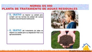 • EL OBJETIVO es mejorar su calidad para
cumplir con las normas de calidad del cuerpo
receptor o las normas de reutilización.
• EL OBJETIVO del tratamiento de lodos es
mejorar su calidad para su disposición final o su
aprovechamiento.
ESTUDIANTE: Ronaldo Menendez Sacaca
 