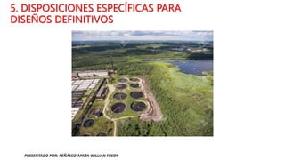 5. DISPOSICIONES ESPECÍFICAS PARA
DISEÑOS DEFINITIVOS
PRESENTADO POR: PEÑASCO APAZA WILLIAN FREDY
 