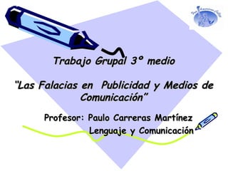 Trabajo Grupal 3º medioTrabajo Grupal 3º medio
“Las Falacias en Publicidad y Medios de“Las Falacias en Publicidad y Medios...
