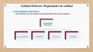 Calidad Software: Propiedades de calidad
 Propiedades Operativas:
Son aquellas que nos indican las características del pr...