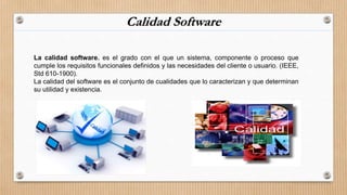 Calidad Software
La calidad software. es el grado con el que un sistema, componente o proceso que
cumple los requisitos fu...