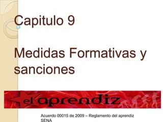 Capitulo 9Medidas Formativas y sancionesAcuerdo 00015 de 2009 – Reglamento del aprendiz SENA