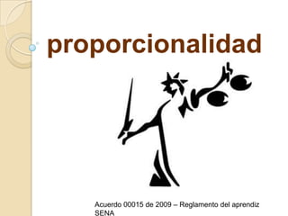 proporcionalidadAcuerdo 00015 de 2009 – Reglamento del aprendiz SENA