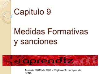 Capitulo 9Medidas Formativas y sancionesAcuerdo 00015 de 2009 – Reglamento del aprendiz SENA