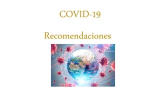 COVID-19
Recomendaciones
 