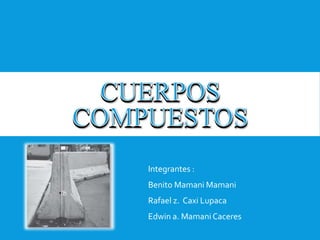 Integrantes :
Benito Mamani Mamani
Rafael z. Caxi Lupaca
Edwin a. MamaniCaceres
 