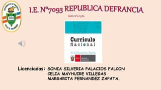 .
Licenciadas: SONIA SILVERIA PALACIOS FALCON
CELIA MAYHUIRE VILLEGAS
MARGARITA FERNANDEZ ZAPATA.
 