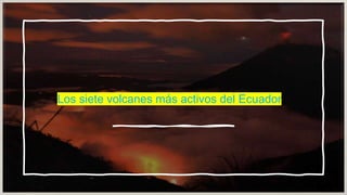 Los siete volcanes más activos del Ecuador
 