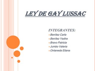 LEY DE GAY LUSSAC INTEGRANTES: ,[object Object]