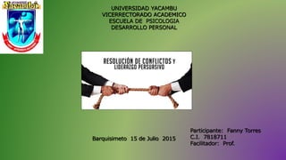 UNIVERSIDAD YACAMBU
VICERRECTORADO ACADEMICO
ESCUELA DE PSICOLOGIA
DESARROLLO PERSONAL
Barquisimeto 15 de Julio 2015
Participante: Fanny Torres
C.I. 7818711
Facilitador: Prof.
 