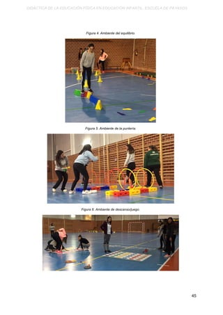 DIDÁCTICA DE LA EDUCACIÓN FÍSICA EN EDUCACIÓN INFANTIL. ESCUELA DE PAYASOS.
Figura 4. Ambiente del equilibrio.
Figura 5. Ambiente de la puntería.
Figura 6. Ambiente de descanso/juego.
45
 