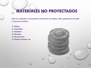 MATERIALES NO PROYECTADOS
Entre los materiales no proyectados encontramos los objetos, radio, grabaciones de audio
y la prensa; ejemplos:
 Dibujos
 Estampillas
 Grabados
 Monedas
 Herramientas
 Plantas Animales, etc.
 