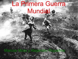 ●

La Primera Guerra
Mundial

Marcos Mota y Alejandro Riquelme

 