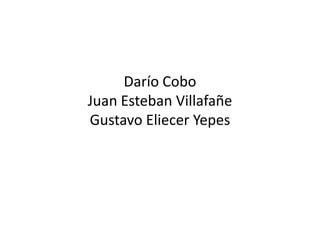 Darío Cobo
Juan Esteban Villafañe
Gustavo Eliecer Yepes
 