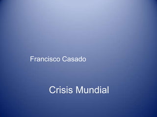 Francisco Casado



     Crisis Mundial
 