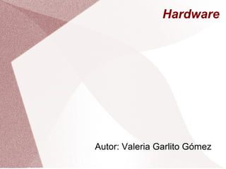 Hardware




Autor: Valeria Garlito Gómez
 