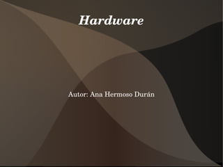 Hardware




Autor: Ana Hermoso Durán
 