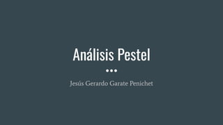 Análisis Pestel
Jesús Gerardo Garate Penichet
 