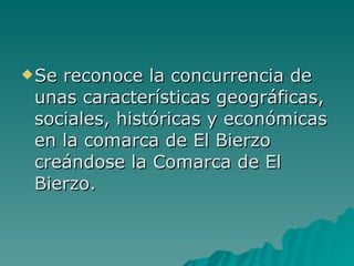 Se reconoce la concurrencia de unas características geográficas, sociales, históricas y económicas en la comarca de El Bierzo creándose la Comarca de El Bierzo. 