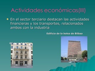 En el sector terciario destacan las actividades financieras y los transportes, relacionados ambos con la industria Edificio de la bolsa de Bilbao  Oficinas del BBVA  