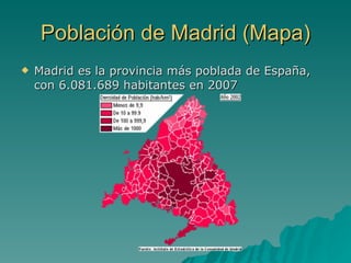 Población de Madrid (Mapa) Madrid es la provincia más poblada de España, con 6.081.689 habitantes en 2007  