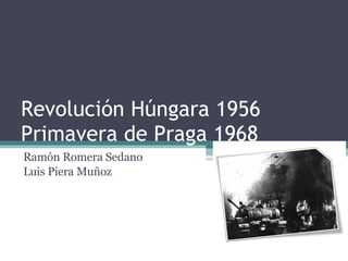 Revolución Húngara 1956 Primavera de Praga 1968 Ramón Romera Sedano Luis Piera Muñoz 