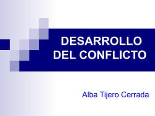DESARROLLO
DEL CONFLICTO


    Alba Tijero Cerrada
 