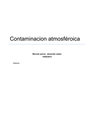 Contaminacion atmosféroica
Marcelo quiroz , alexander weber
19/06/2014
Historia
 