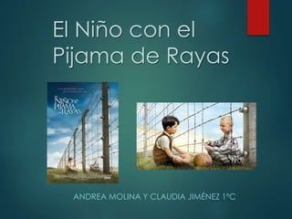 El Niño con el 
Pijama de Rayas 
ANDREA MOLINA Y CLAUDIA JIMÉNEZ 1ºC 
 