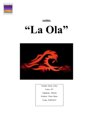 Análisis:
“La Ola”
Nombre: Rocio Lobos
Curso: 4°C
Asignatura: Historia
Profesor: Victor Mora.
Fecha: 30/08/2015
 