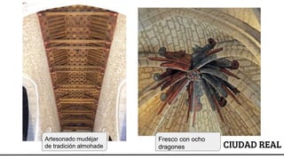 CIUDAD REAL
Artesonado mudéjar
de tradición almohade
Fresco con ocho
dragones
 