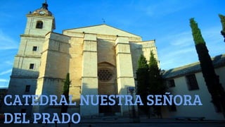 CATEDRAL NUESTRA SEÑORA
DEL PRADO
 