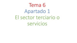 Tema 6
Apartado 1
El sector terciario o
servicios
 