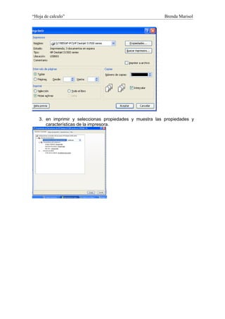 “Hoja de calculo”                                         Brenda Marisol




   3. en imprimir y seleccionas propiedades y muestra las propiedades y
      características de la impresora.
 