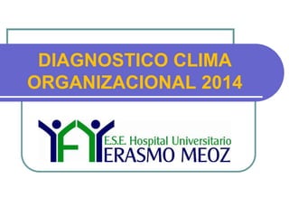 DIAGNOSTICO CLIMA
ORGANIZACIONAL 2014
 