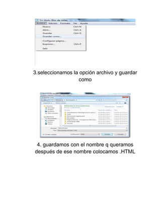 3.seleccionamos la opción archivo y guardar
como

4. guardamos con el nombre q queramos
después de ese nombre colocamos .HTML

 