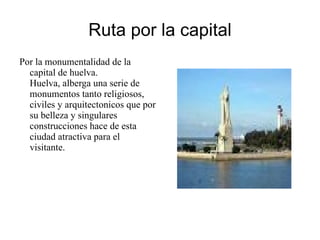 Rutas por la provincia La Rábida, la semilla del descubrimiento de América, un lugar en el que encontraremos restos de culturas tan dispares y distantes como la tartesa, la fenicia, la romana o la árabe. 