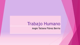 Trabajo Humano
Angie Tatiana Flórez Berrio
 
