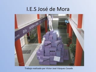 I.E.S José de Mora Trabajo realizado por Víctor José Vázquez Casado 