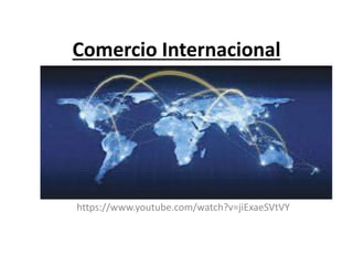 Comercio Internacional
https://www.youtube.com/watch?v=jiExaeSVtVY
 