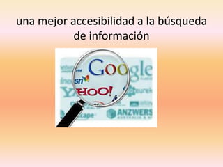 una mejor accesibilidad a la búsqueda de información 